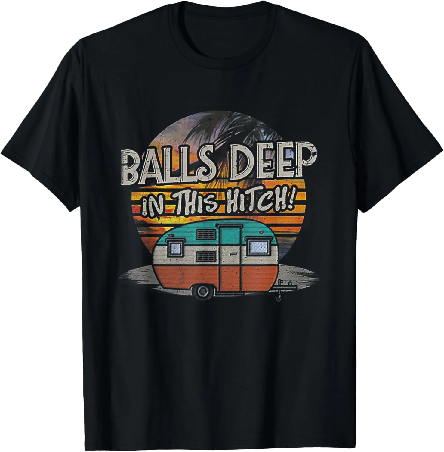 Balls Deep In This Hitch Funny Camping Gift Tshirt T-Shirt